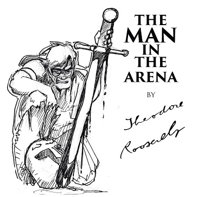 The Man in the Arena - Teddy Roosevelt